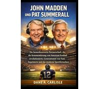 JOHN MADDEN UND PAT SUMMERALL: Die bemerkenswerte Partnerschaft, die die Kommentierung von American Football revolutionierte, Generationen von Fans begeisterte und das moderne Sportfernsehen prägte