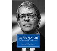 John Major: An Unsuccessful Prime Minister?: Reappraising John Major