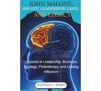 JOHN MALONE: HIS LIFE, LEADERSHIP, LAND, AND LEGACY: Lessons in Leadership, Business Strategy, Philanthropy, and Lasting Influence