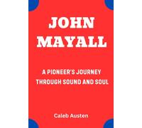 John Mayall: A Pioneers Journey Through Sound And Soul