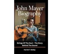 JOHN MAYER BIOGRAPHY: Strings Of The Soul - The Story Behind The Sound