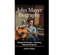 JOHN MAYER BIOGRAPHY: Strings Of The Soul - The Story Behind The Sound