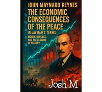 John Maynard Keynes' The Economic Consequences of the Peace in Layman's Terms: Money, Revenge, and the Lessons of History
