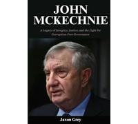 John McKechnie Biography: A Legacy of Integrity, Justice, and the Fight for Corruption-Free Governance