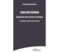 John Mctiernan Hollywood, film d'action et politique - De l'apogée au déclin d'une carrière - Kevin Karbowiak-Gillot - L'harmattan - broché - Monographie