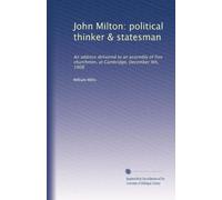 John Milton : penseur politique et homme d'État : une allocution prononcée à une assemblée d'hommes d'église libres, à Cambridge, le 9 décembre 1908