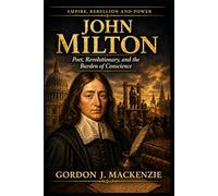 John Milton: Poet, Revolutionary, and the Burden of Conscience