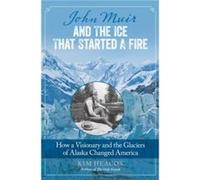 John Muir and the Ice That Started a Fire by Kim Heacox Kim Heacox (Auteur)