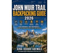 JOHN MUIR TRAIL BACKPACKING GUIDE 2026: Route Planning, Permit Advice, Campsites, Resupply Strategies, Trail Logistics, and Safety Tips for Long-Distance Hikers
