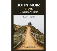 JOHN MUIR TRAIL HIKING GUIDE 2025 - 2026: Explore California’s Legendary Wilderness Path with Detailed Routes Expert Tips and Unforgettable Adventures