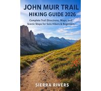JOHN MUIR TRAIL HIKING GUIDE 2026: Complete Trail Directions, Maps, and Scenic Stops for Solo Hikers & Beginners