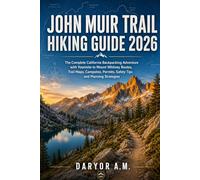 John Muir Trail Hiking Guide 2026: The Complete California Backpacking Adventure with Yosemite to Mount Whitney Routes, Trail Maps, Campsites, Permits, Safety Tips and Planning Strategies