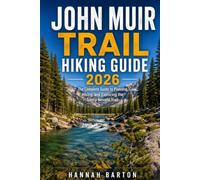 JOHN MUIR TRAIL HIKING GUIDE 2026: The Complete Guide to Planning, Hiking, and Exploring the Sierra Nevada Trail