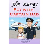 John Murray: Fly with Captain Dad - Kids Early Reading - Delightful Picture Book (#1): Spark Curiosity & Build Vocabulary with Vivid Colourful ... Stories by British April Publishing®
