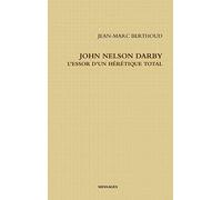 John Nelson Darby l'Essor d'Un Hérétique Total