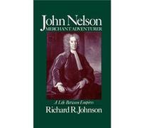 John Nelson Merchant Adventurer A Life Between Empires by Richard R. Johnson Richard R. Johnson (Auteur)