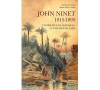 John Ninet - 1815-1895, Un Disciple De Rousseau Au Pays Des Fellahs
