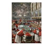 John of St. Thomas, Treatise on the Authority of The Supreme Pontiff.
