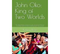 John Oko: King of Two Worlds: The extraordinary journey of a man who proved that true leadership means serving something larger than yourself.