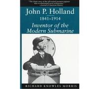 John P. Holland, 1841-1914 Richard Knowles Morris (Auteur)