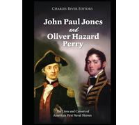 John Paul Jones and Oliver Hazard Perry: The Lives and Careers of America’s First Naval Heroes