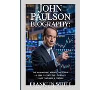 John Paulson Biography: The Man Who Bet Against The Bubble - A Deep Dive Into The Legendary Trade That Made A Fortune