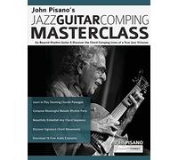 John Pisano’s Jazz Guitar Comping Masterclass: Go Beyond Rhythm Guitar & Discover the Chord Comping Lines of a True Jazz Virtuoso