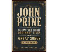 JOHN PRINE: The Man Who Turned Ordinary Lives Into Great Songs