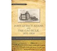 John Quincy Adams & The Gag Rule 1835185 Peter Charles Research Professor Of History Hoffer, University Of Georgia (Auteur)