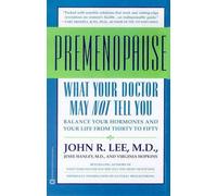 What Your Doctor May Not Tell You About(TM): Premenopause: Balance Your Hormones and Your Life from Thirty to Fifty
