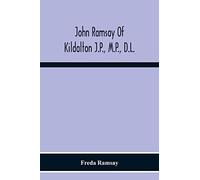 John Ramsay Of Kildalton J.P., M.P., D.L.; Being An Account Of His Life In Islay And Including The Diary Of His Trip To Canada In 1870