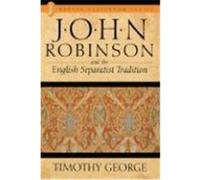 John Robinson and the English Separatist Traditions Timothy George (Auteur)