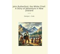 John Rutherford, the White Chief: A Story of Adventure in New Zealand