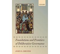 John S. Dryzek Foundations and Frontiers of Deliberative Governance (Poche)