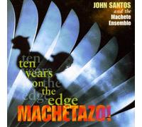 John Santos & The Machete Ensemble - Machetazo ! 10 Years On The Edge