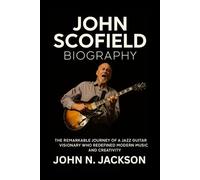 John Scofield Biography: The Remarkable Journey of a Jazz Guitar Visionary Who Redefined Modern Music and Creativity