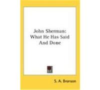 John Sherman: What He Has Said and Done Bronson, S. A. (Auteur)