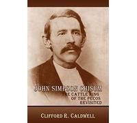 John Simpson Chisum: The Cattle King of the Pecos Revisited