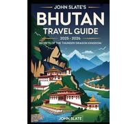 John Slate’s Bhutan Travel Guide 2025 - 2026: Secrets of the Thunder Dragon Kingdom: A journey through Himalayan landscapes, ancient fortresses, ... celebrations of Bhutanese culture.
