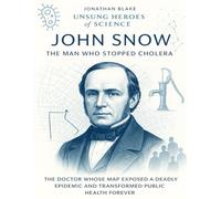 John Snow: The Man Who Stopped Cholera. The doctor whose map exposed a deadly epidemic and transformed public health forever.