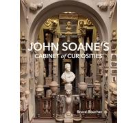 John Soane's Cabinet of Curiosities: Reflections on an Architect and His Collection