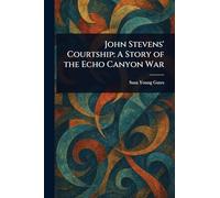 John Stevens' Courtship: A Story of the Echo Canyon War