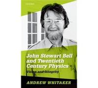 John Stewart Bell And Twentieth-Century Physics: Vision And Integrity (Hardcover) Andrew Professor Of Physics Whitaker, Northern Ireland Queen,s University Belfast (Auteur)