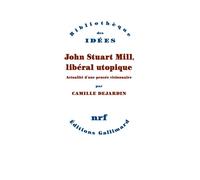 John Stuart Mill, libéral utopique Actualité d'une pensée visionnaire - Camille Dejardin - Gallimard - broché - Etude