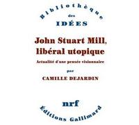 John Stuart Mill, libéral utopique Camille Dejardin (Auteur)