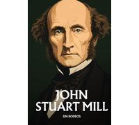 John Stuart Mill sin rodeos: Lo esencial de su filosofía