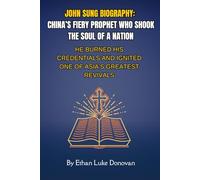 John Sung Biography: China’s Fiery Prophet Who Shook the Soul of a Nation: He Burned His Credentials and Ignited One of Asia’s Greatest Revivals