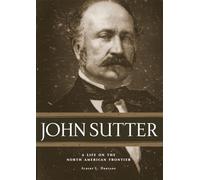 John Sutter: A Life on the North American Frontier