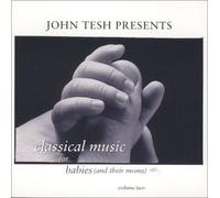 John Tesh Presents Classical Music for Babies (And Their Moms) Vol. 2 by John Presents Tesh