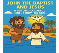 John the Baptist and Jesus: A Fun and Colorful Bible Story for Kids about Baptism, Faith, and God’s Promise